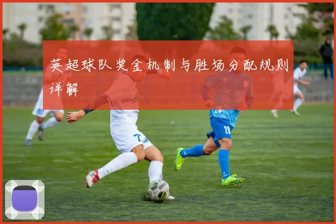 英超球队奖金机制与胜场分配规则详解