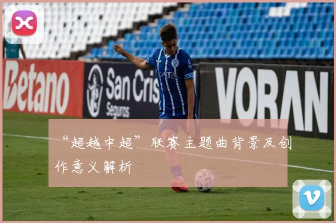 “超越中超”联赛主题曲背景及创作意义解析