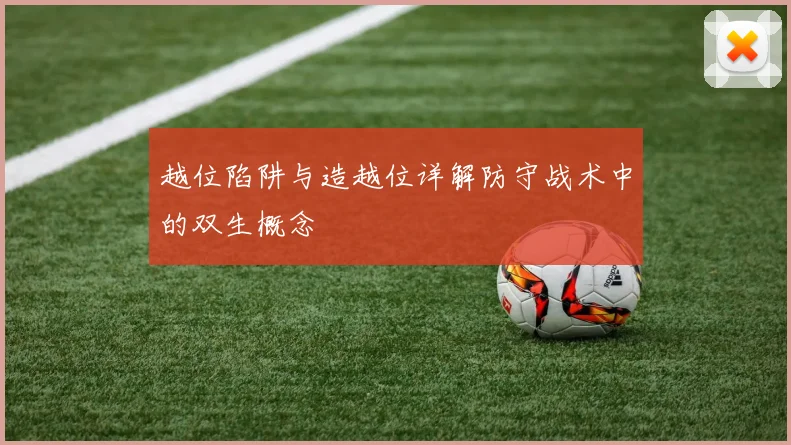 越位陷阱与造越位详解防守战术中的双生概念